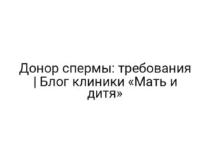 Донор спермы: требования | Блог клиники «Мать и дитя»