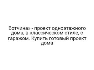 Вотчина» — проект одноэтажного дома, в классическом стиле, с гаражом. Купить готовый проект дома